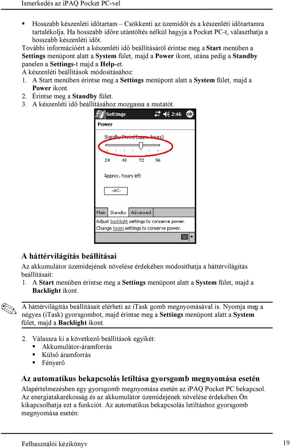 Help-et. A készenléti beállítások módosításához: 1. A Start menüben érintse meg a Settings menüpont alatt a System fület, majd a Power ikont. 2. Érintse meg a Standby fület. 3.