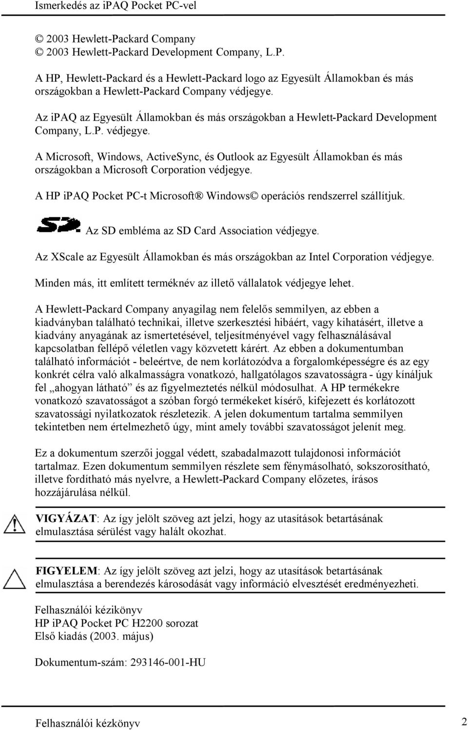 A Microsoft, Windows, ActiveSync, és Outlook az Egyesült Államokban és más országokban a Microsoft Corporation védjegye. A HP ipaq Pocket PC-t Microsoft Windows operációs rendszerrel szállítjuk.