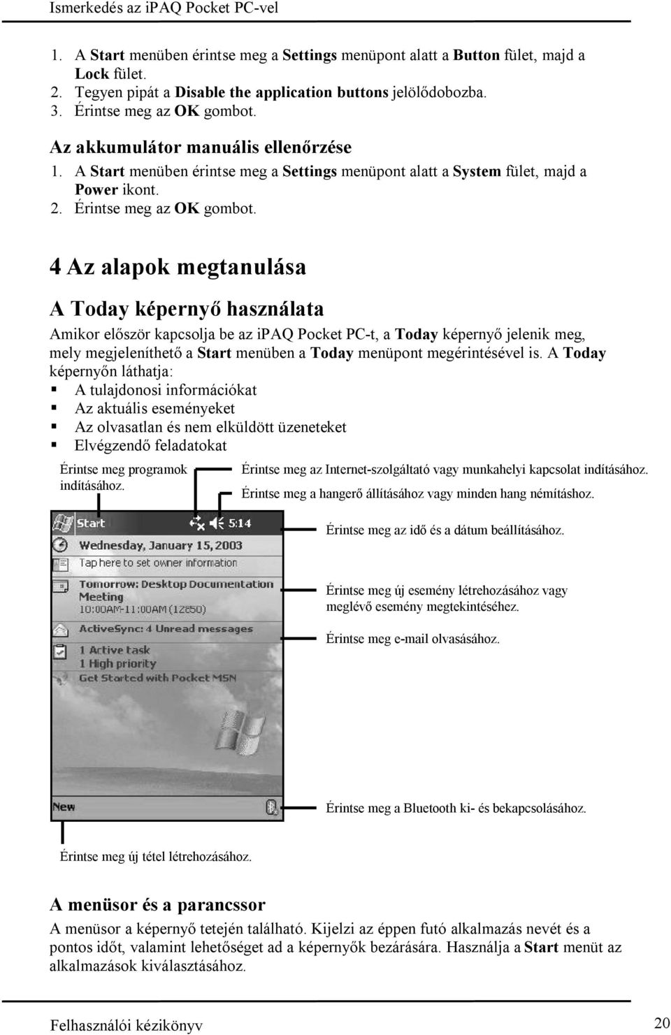 4 Az alapok megtanulása A Today képernyõ használata Amikor elõször kapcsolja be az ipaq Pocket PC-t, a Today képernyõ jelenik meg, mely megjeleníthetõ a Start menüben a Today menüpont megérintésével