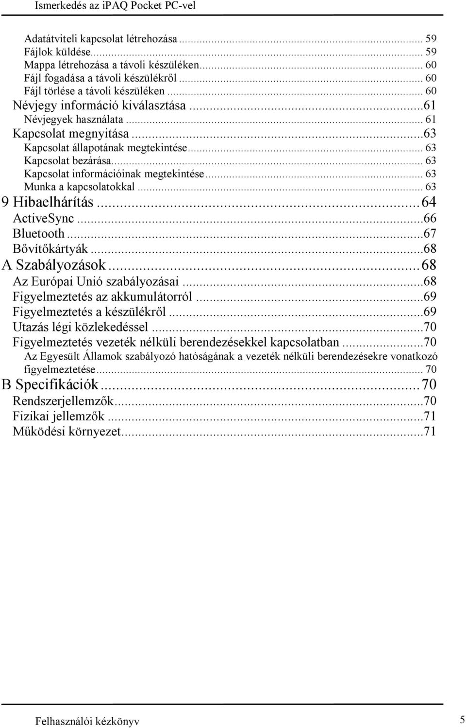 .. 63 Munka a kapcsolatokkal... 63 9 Hibaelhárítás...64 ActiveSync...66 Bluetooth...67 Bõvítõkártyák...68 A Szabályozások...68 Az Európai Unió szabályozásai...68 Figyelmeztetés az akkumulátorról.