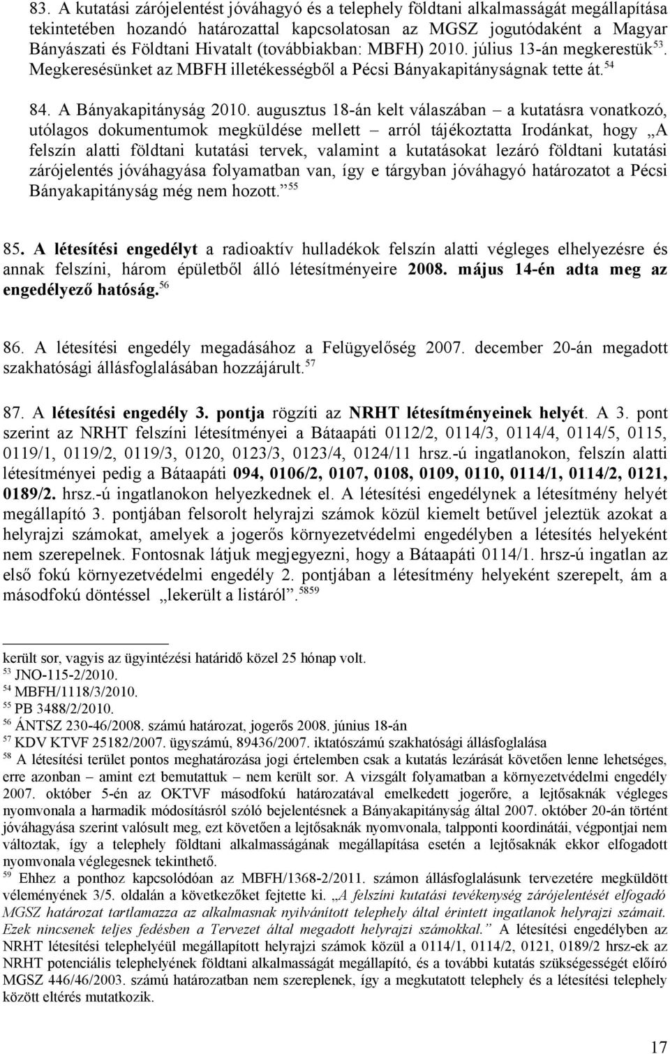 augusztus 18-án kelt válaszában a kutatásra vonatkozó, utólagos dokumentumok megküldése mellett arról tájékoztatta Irodánkat, hogy A felszín alatti földtani kutatási tervek, valamint a kutatásokat