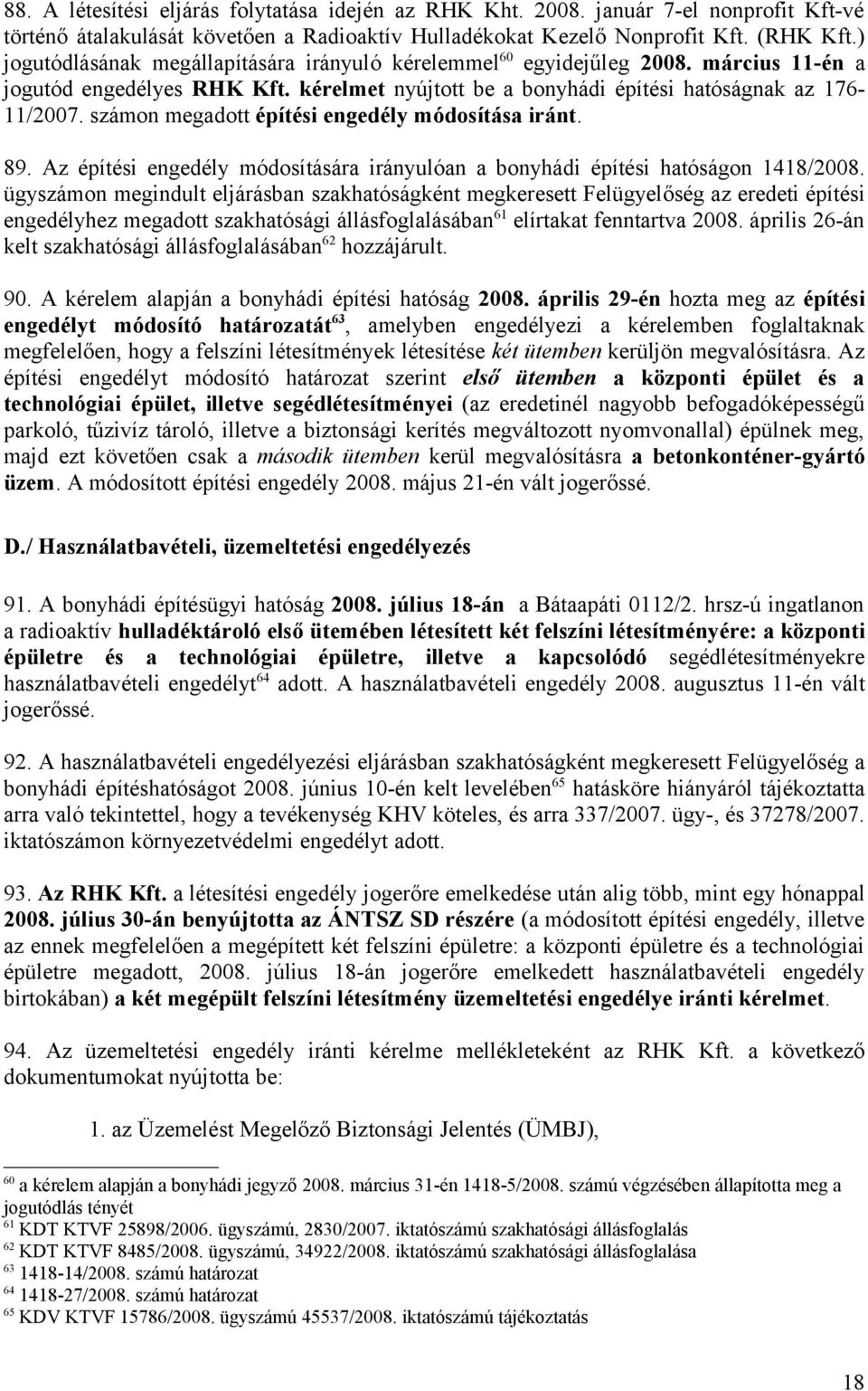 számon megadott építési engedély módosítása iránt. 89. Az építési engedély módosítására irányulóan a bonyhádi építési hatóságon 1418/2008.