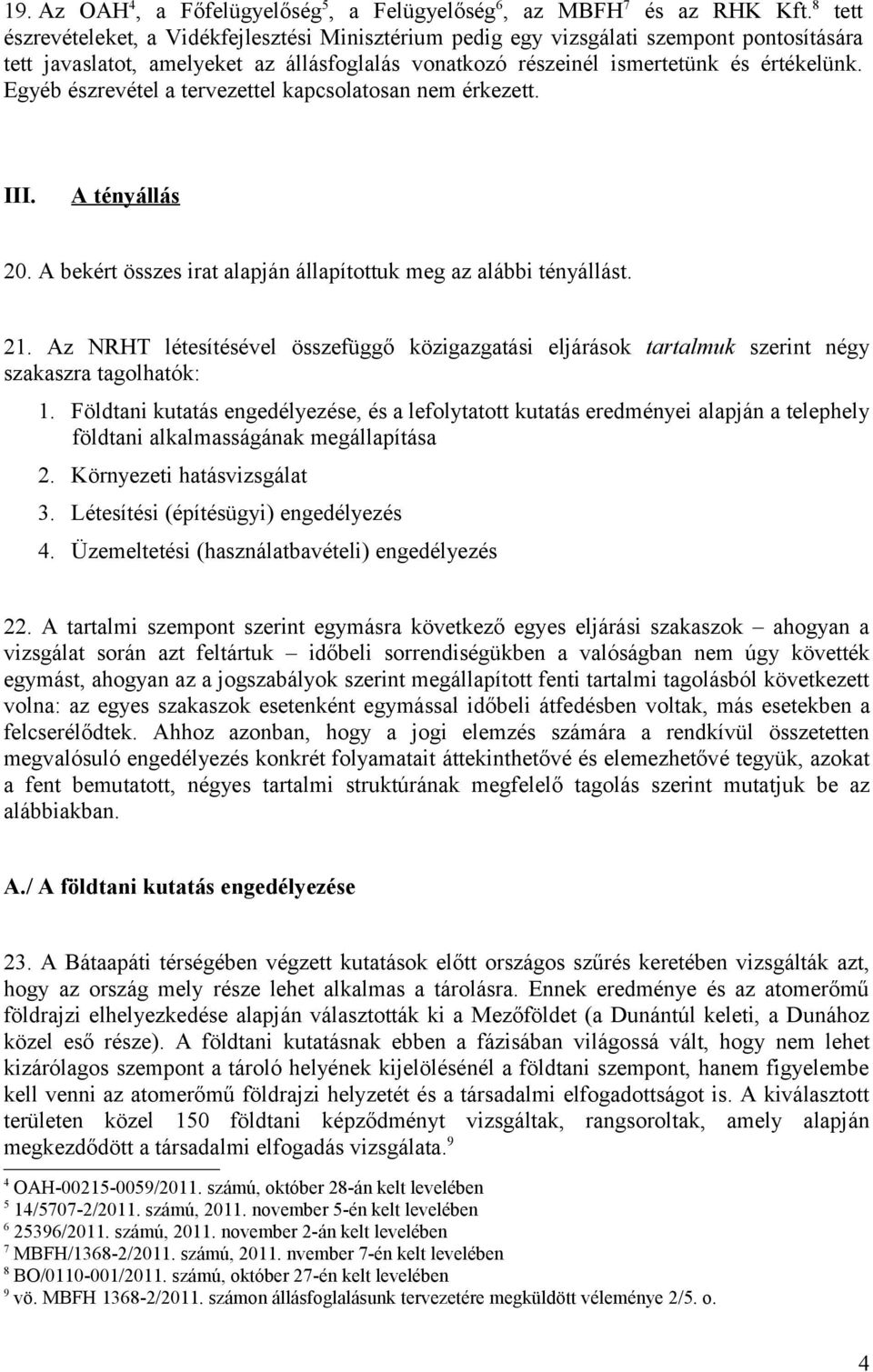 Egyéb észrevétel a tervezettel kapcsolatosan nem érkezett. III. A tényállás 20. A bekért összes irat alapján állapítottuk meg az alábbi tényállást. 21.