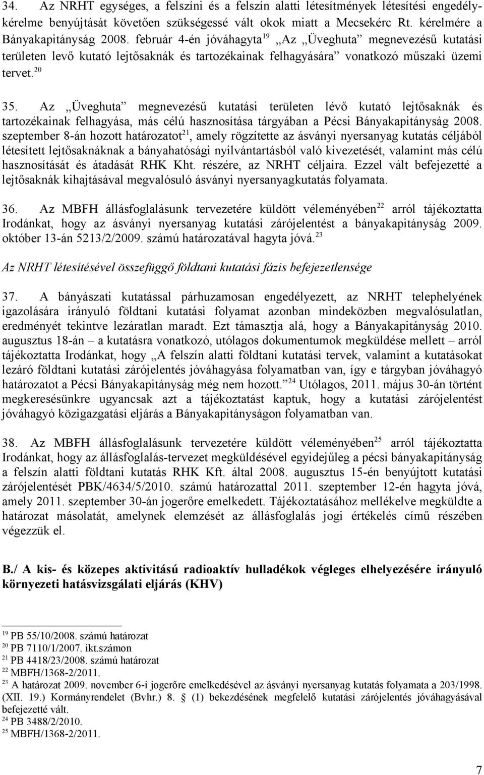 Az Üveghuta megnevezésű kutatási területen lévő kutató lejtősaknák és tartozékainak felhagyása, más célú hasznosítása tárgyában a Pécsi Bányakapitányság 2008.