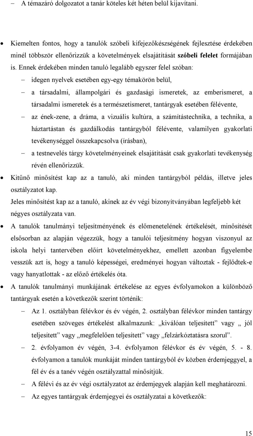 Ennek érdekében minden tanuló legalább egyszer felel szóban: idegen nyelvek esetében egy-egy témakörön belül, a társadalmi, állampolgári és gazdasági ismeretek, az emberismeret, a társadalmi