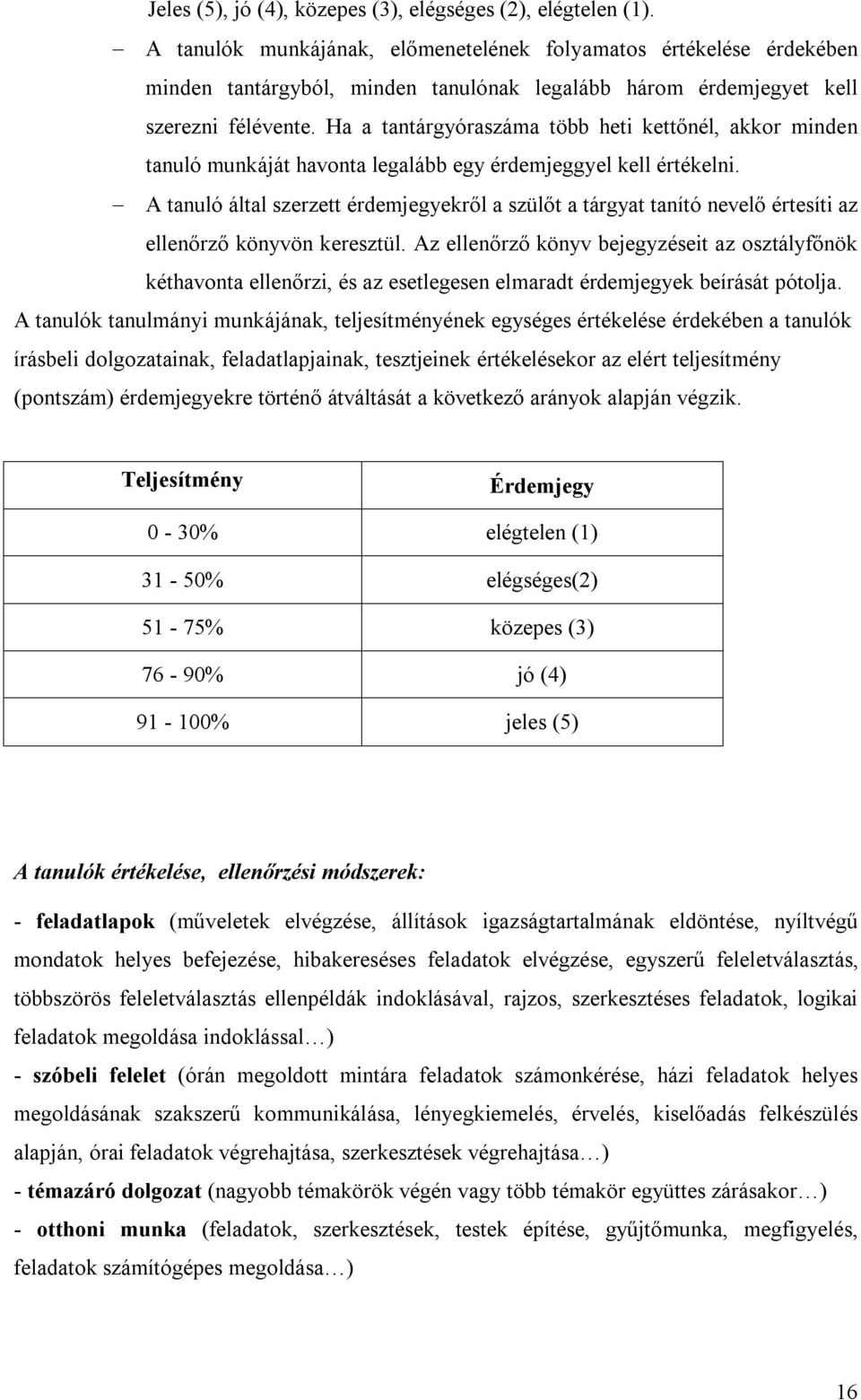 Ha a tantárgyóraszáma több heti kettőnél, akkor minden tanuló munkáját havonta legalább egy érdemjeggyel kell értékelni.