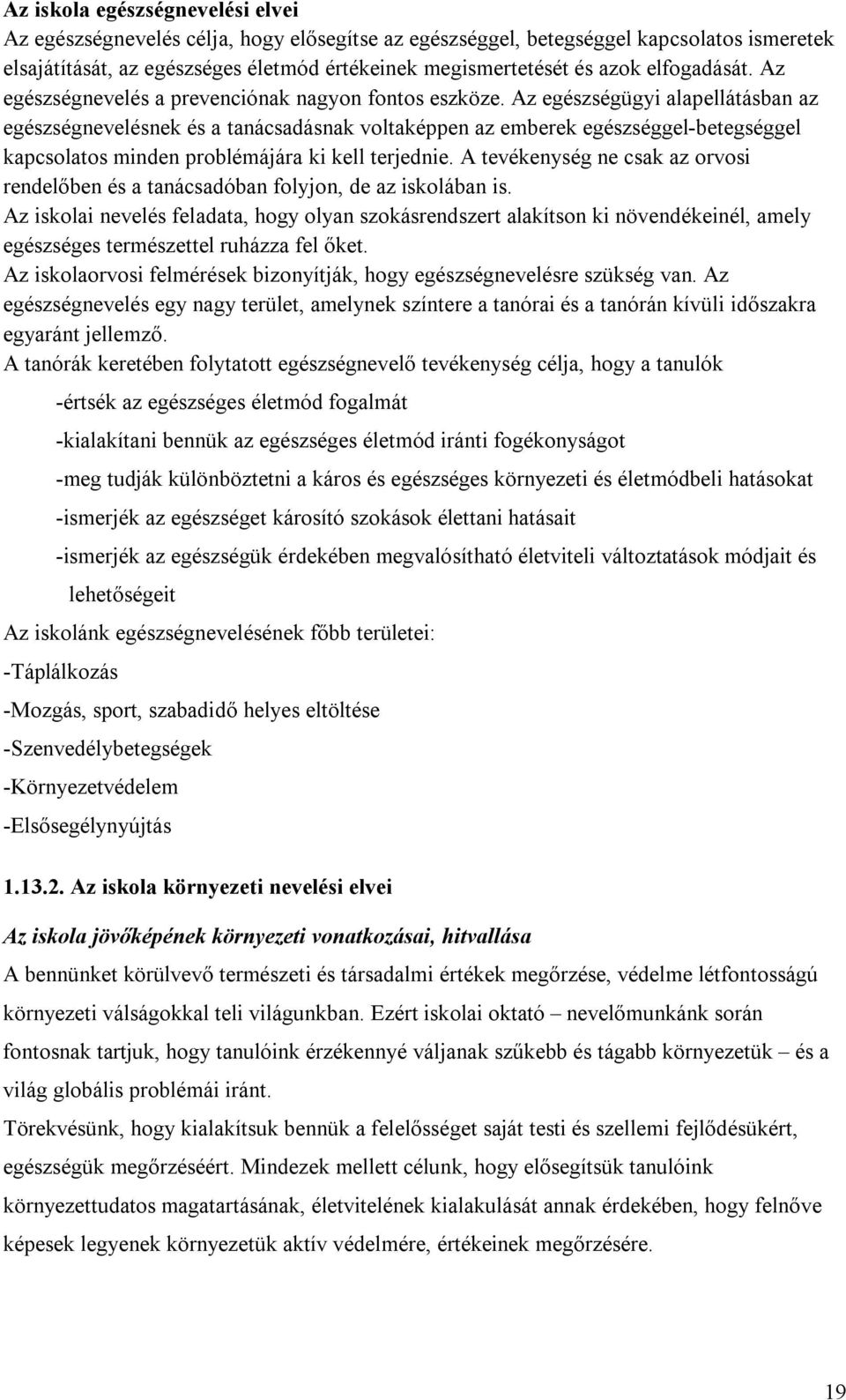 Az egészségügyi alapellátásban az egészségnevelésnek és a tanácsadásnak voltaképpen az emberek egészséggel-betegséggel kapcsolatos minden problémájára ki kell terjednie.