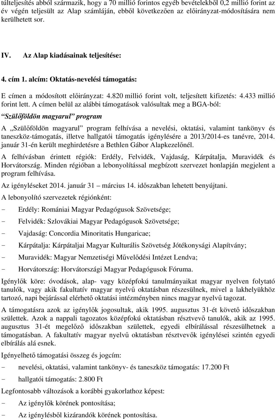 A címen belül az alábbi támogatások valósultak meg a BGA-ból: Szülőföldön magyarul program A Szülőföldön magyarul program felhívása a nevelési, oktatási, valamint tankönyv és taneszköz-támogatás,