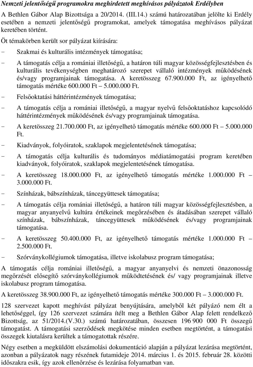 Öt témakörben került sor pályázat kiírására: - Szakmai és kulturális intézmények támogatása; - A támogatás célja a romániai illetőségű, a határon túli magyar közösségfejlesztésben és kulturális