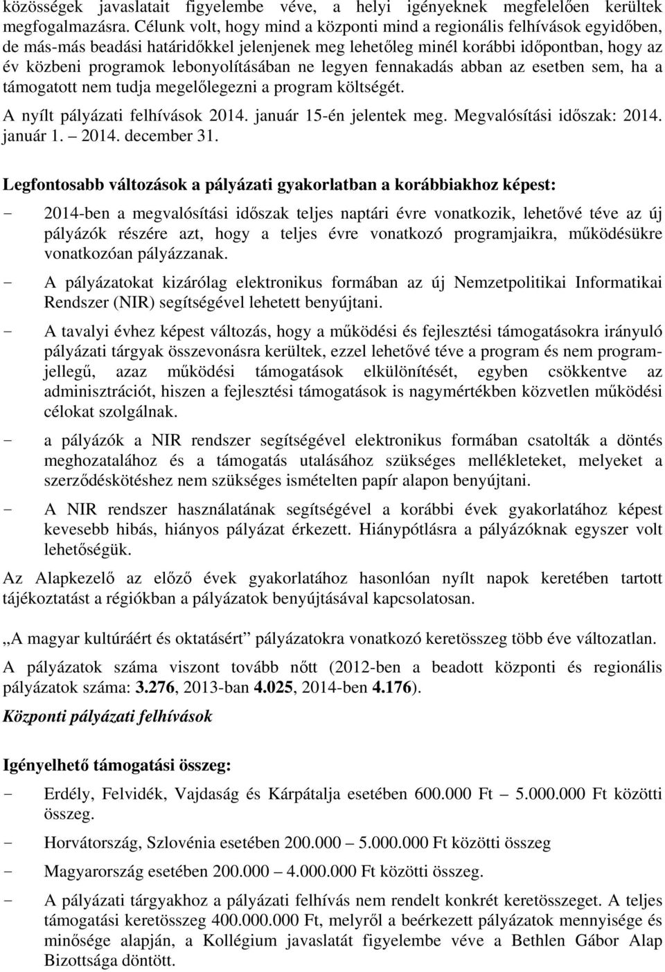 lebonyolításában ne legyen fennakadás abban az esetben sem, ha a támogatott nem tudja megelőlegezni a program költségét. A nyílt pályázati felhívások 214. január 15-én jelentek meg.