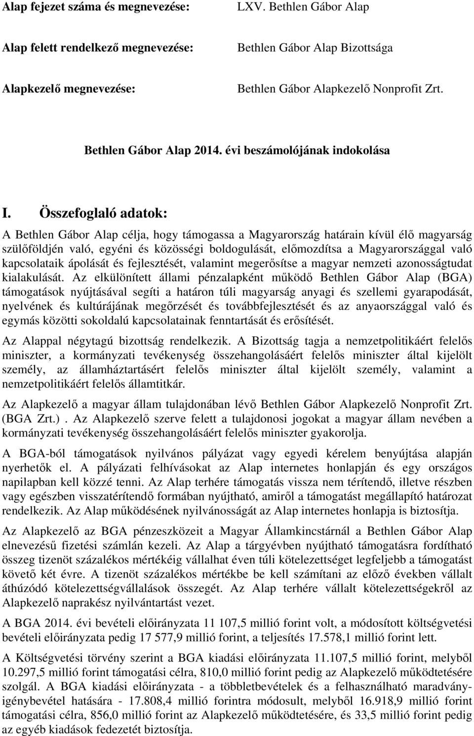 Összefoglaló adatok: A Bethlen Gábor Alap célja, hogy támogassa a Magyarország határain kívül élő magyarság szülőföldjén való, egyéni és közösségi boldogulását, előmozdítsa a Magyarországgal való