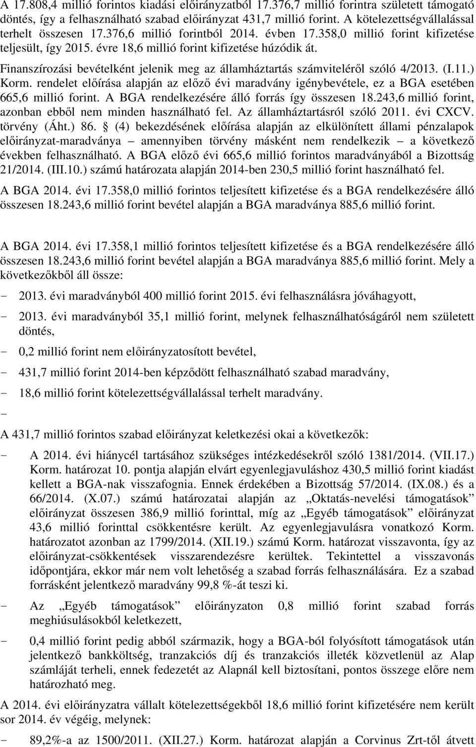 Finanszírozási bevételként jelenik meg az államháztartás számviteléről szóló 4/213. (I.11.) Korm. rendelet előírása alapján az előző évi maradvány igénybevétele, ez a BGA esetében 665,6 millió forint.