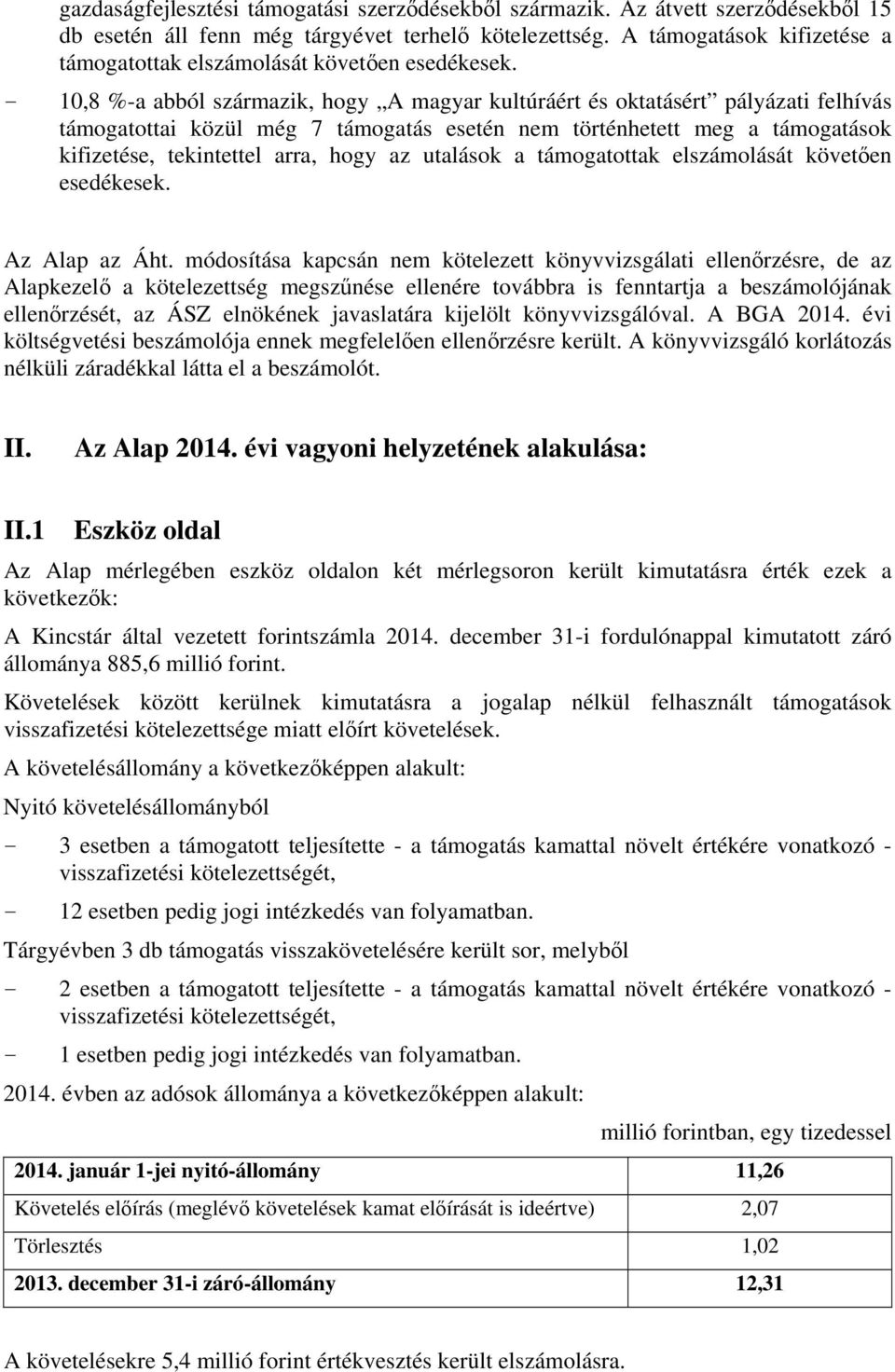 - 1,8 %-a abból származik, hogy A magyar kultúráért és oktatásért pályázati felhívás támogatottai közül még 7 támogatás esetén nem történhetett meg a támogatások kifizetése, tekintettel arra, hogy az