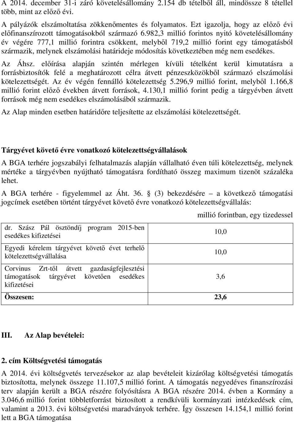 982,3 millió forintos nyitó követelésállomány év végére 777,1 millió forintra csökkent, melyből 719,2 millió forint egy támogatásból származik, melynek elszámolási határideje módosítás következtében