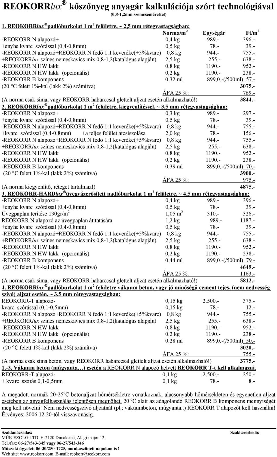 - +REOKORRlux színes nemeskavics mix 0,8-1,2(katalógus alapján) 2,5 kg 255.- 638.- -REOKORR N HW lakk 0,8 kg 1190.- 952.- -REOKORR N HW lakk (opcionális) 0,2 kg 1190.- 238.- -REOKORR B komponens 0.