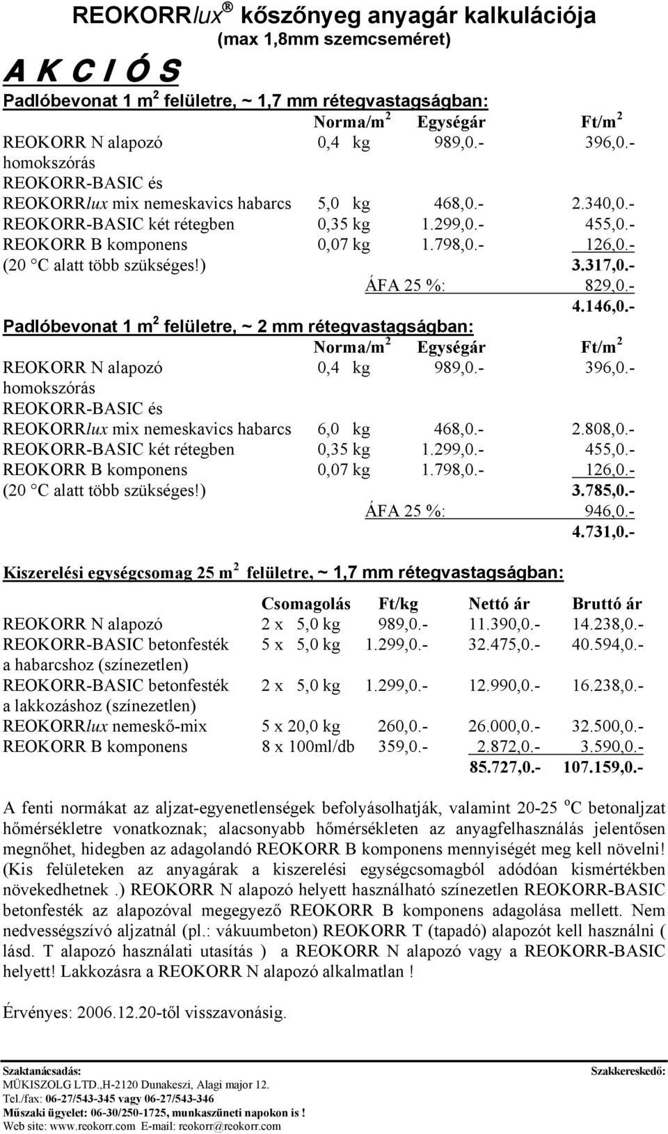 - (20 C alatt több szükséges!) 3.317,0.- ÁFA 25 %: 829,0.- 4.146,0.- Padlóbevonat 1 m 2 felületre, ~ 2 mm rétegvastagságban: REOKORR N alapozó 0,4 kg 989,0.- 396,0.