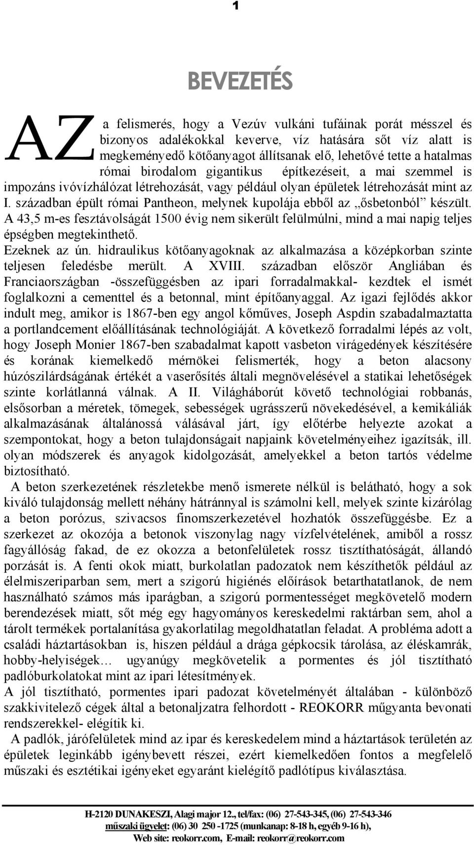 században épült római Pantheon, melynek kupolája ebből az ősbetonból készült. A 43,5 m-es fesztávolságát 1500 évig nem sikerült felülmúlni, mind a mai napig teljes épségben megtekinthető.