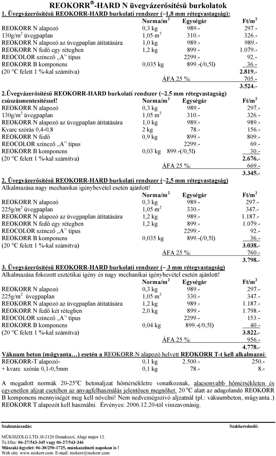 - (20 C felett 1 %-kal számítva) 2.819.- ÁFA 25 %: 705.- 3.524.- 2.Üvegvázerősítésű REOKORR-HARD burkolati rendszer (~2.5 mm rétegvastagság) csúszásmentesítéssel! 130g/m 2 üvegpaplan 1,05 m 2 310.