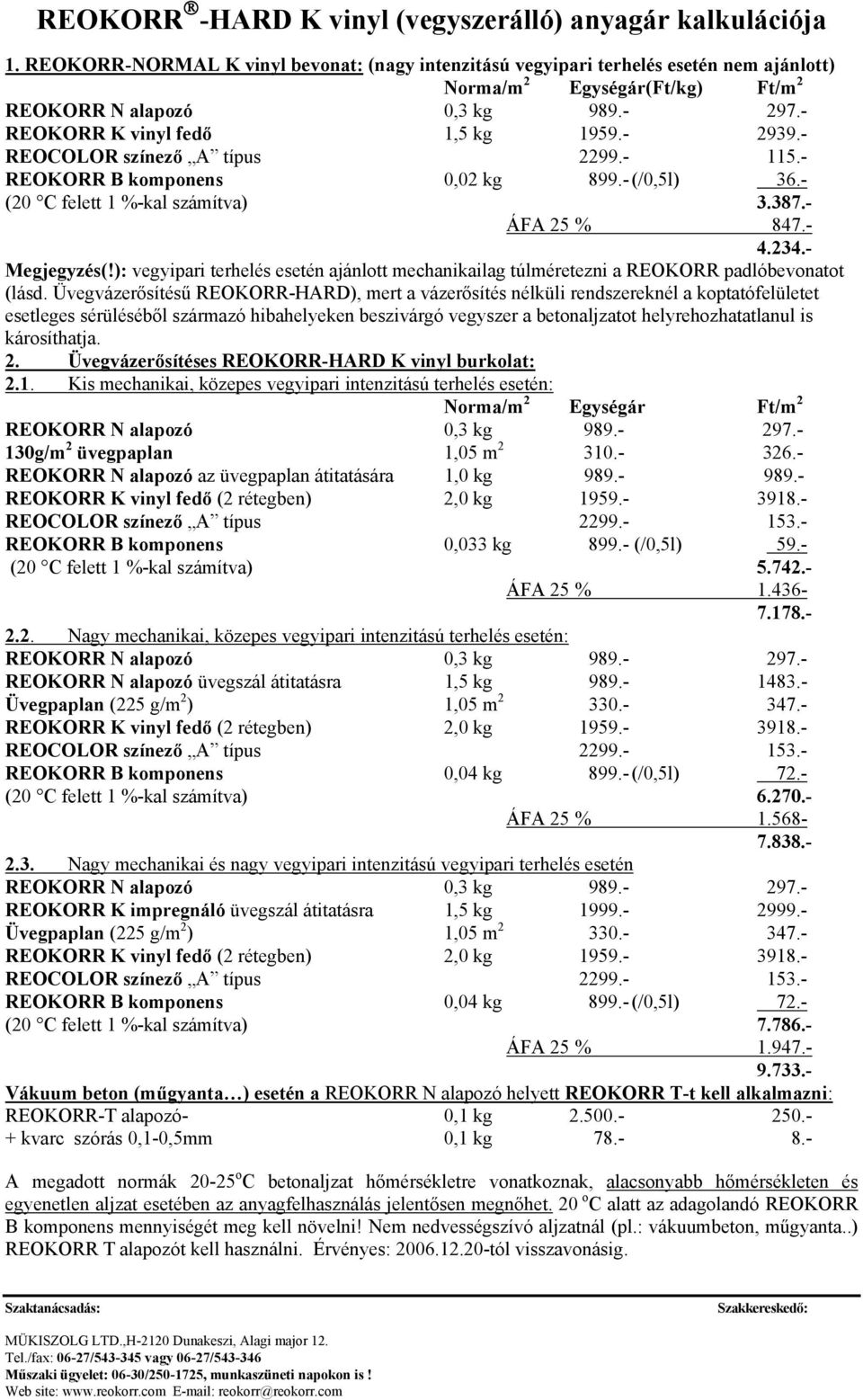 - 115.- REOKORR B komponens 0,02 kg 899.- (/0,5l) 36.- (20 C felett 1 %-kal számítva) 3.387.- ÁFA 25 % 847.- 4.234.- Megjegyzés(!