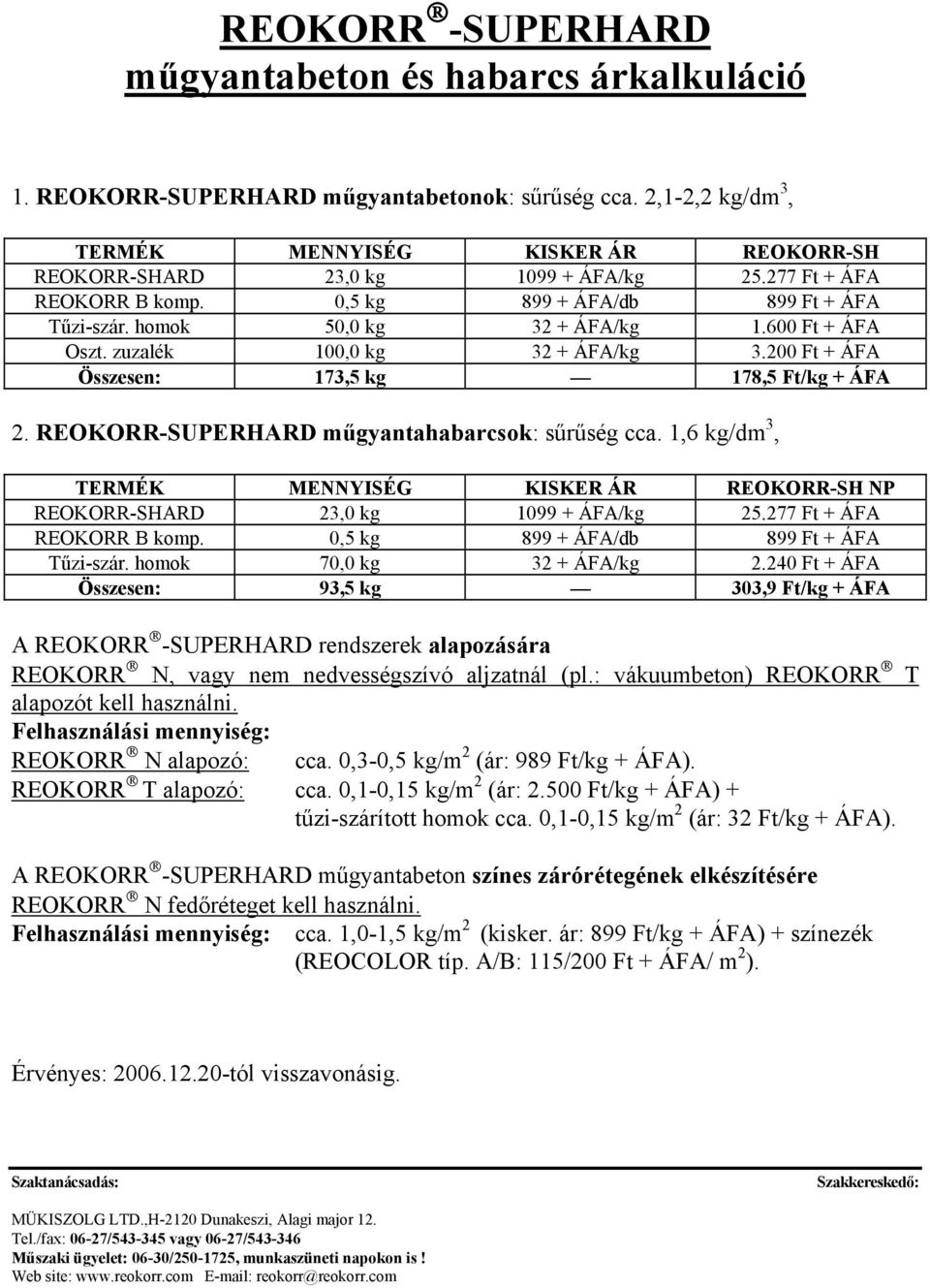 600 Ft + ÁFA Oszt. zuzalék 100,0 kg 32 + ÁFA/kg 3.200 Ft + ÁFA Összesen: 173,5 kg 178,5 Ft/kg + ÁFA 2. REOKORR-SUPERHARD műgyantahabarcsok: sűrűség cca.