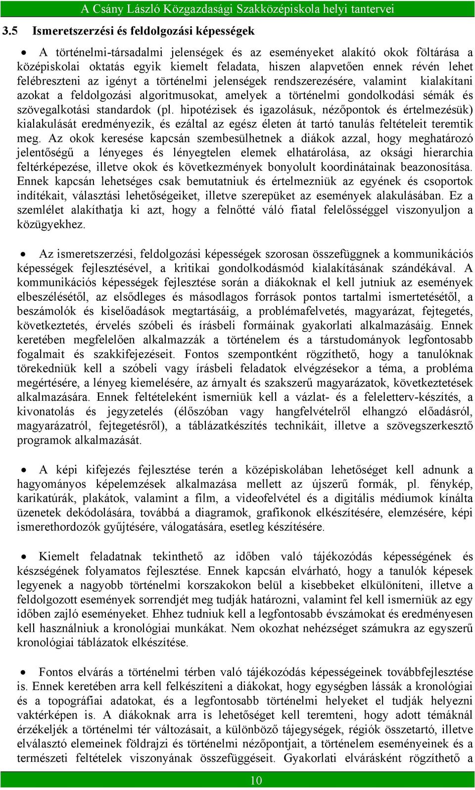 (pl. hipotézisek és igazolásuk, nézőpontok és értelmezésük) kialakulását eredményezik, és ezáltal az egész életen át tartó tanulás feltételeit teremtik meg.