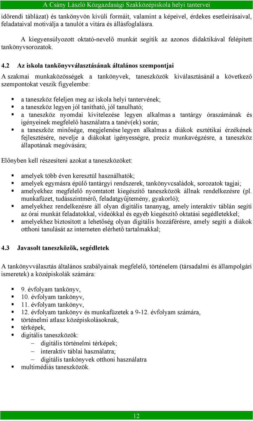 2 Az iskola tankönyvválasztásának általános szempontjai A szakmai munkaközösségek a tankönyvek, taneszközök kiválasztásánál a következő szempontokat veszik figyelembe: a taneszköz feleljen meg az