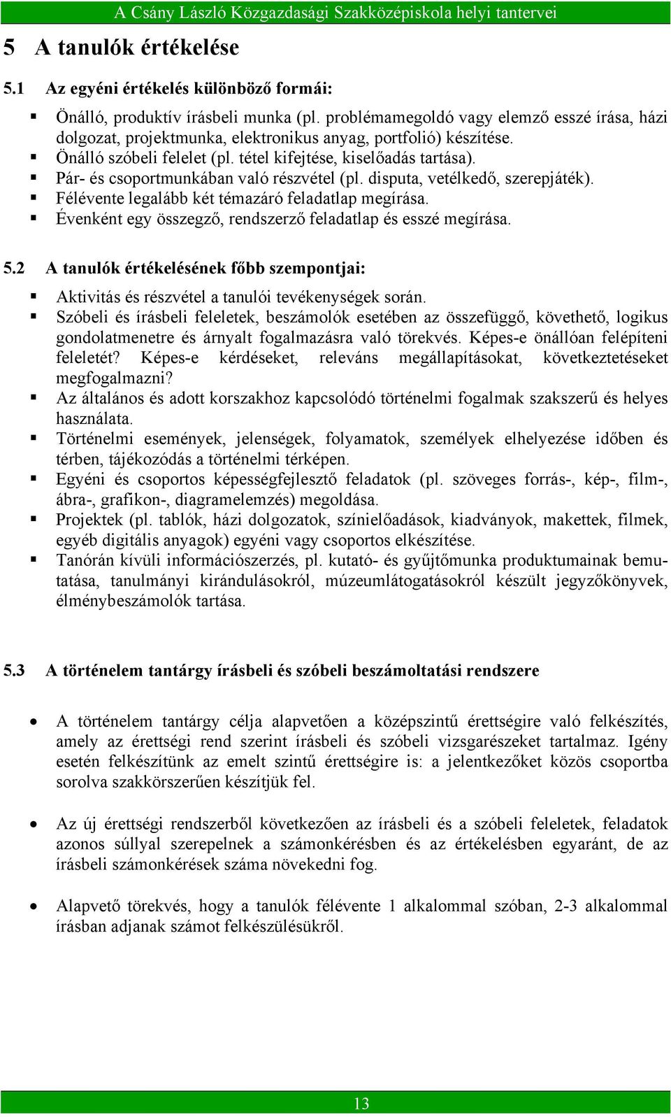 Pár- és csoportmunkában való részvétel (pl. disputa, vetélkedő, szerepjáték). Félévente legalább két témazáró feladatlap megírása. Évenként egy összegző, rendszerző feladatlap és esszé megírása. 5.