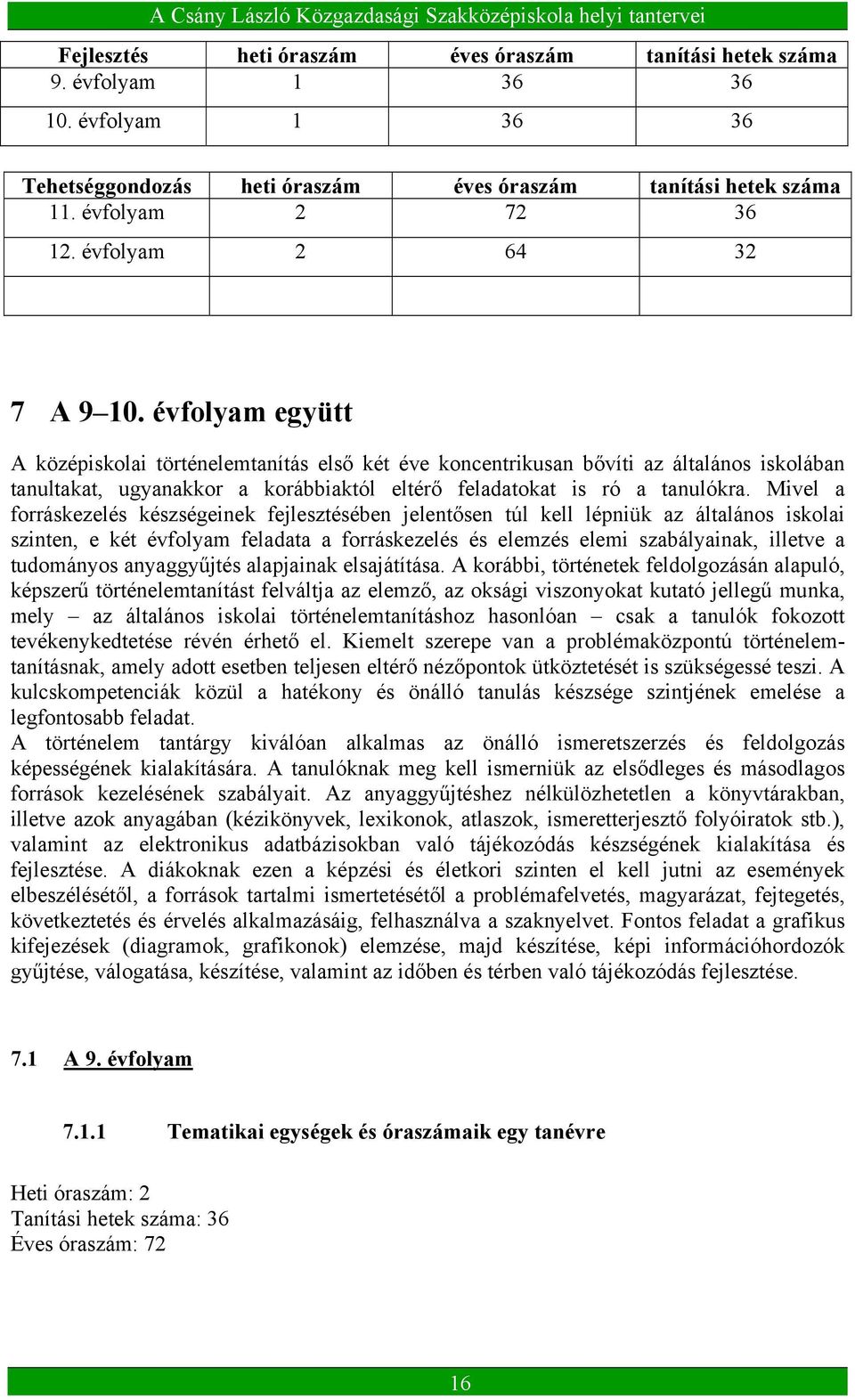 évfolyam együtt A középiskolai történelemtanítás első két éve koncentrikusan bővíti az általános iskolában tanultakat, ugyanakkor a korábbiaktól eltérő feladatokat is ró a tanulókra.