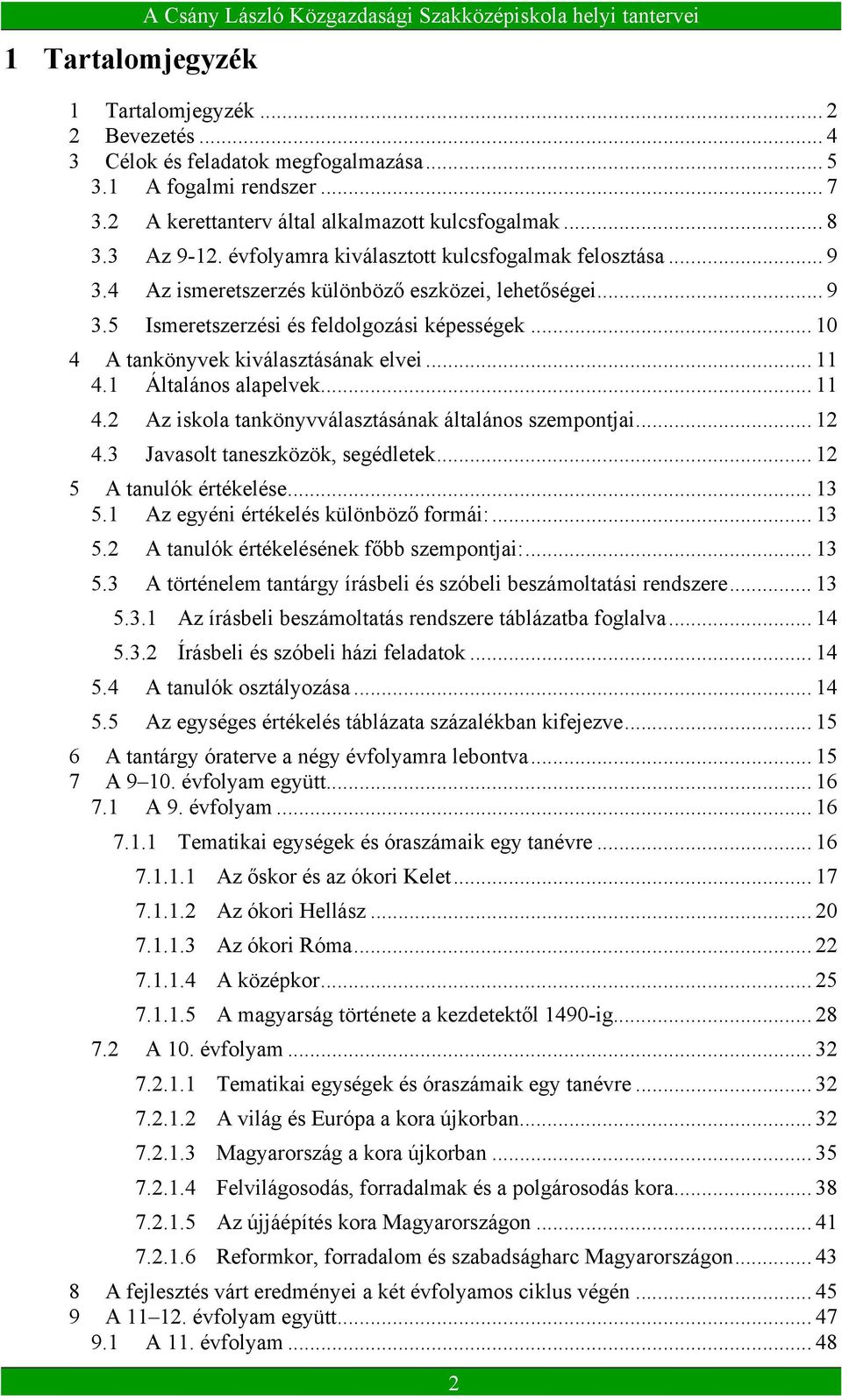 .. 10 4 A tankönyvek kiválasztásának elvei... 11 4.1 Általános alapelvek... 11 4.2 Az iskola tankönyvválasztásának általános szempontjai... 12 4.3 Javasolt taneszközök, segédletek.