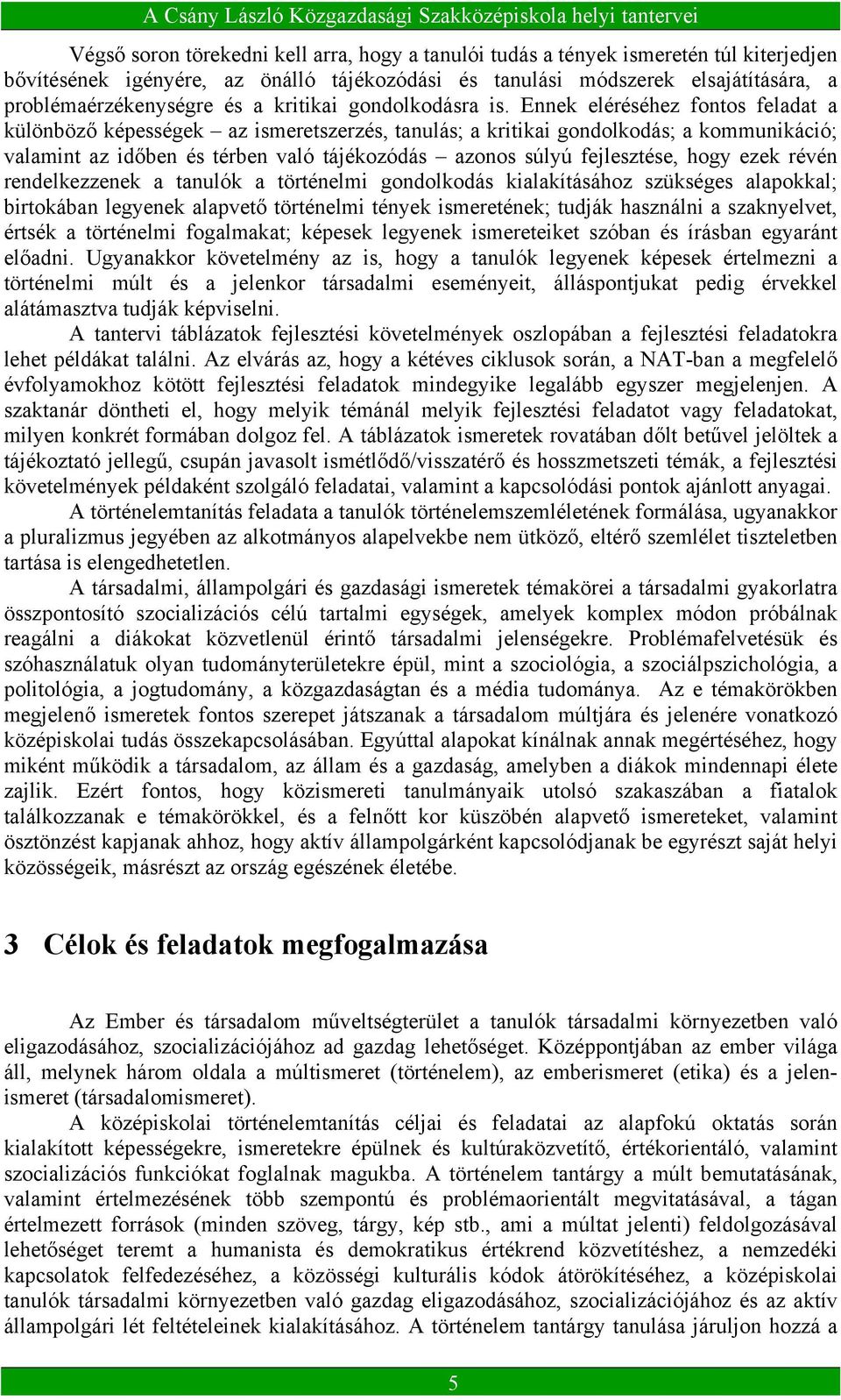 Ennek eléréséhez fontos feladat a különböző képességek az ismeretszerzés, tanulás; a kritikai gondolkodás; a kommunikáció; valamint az időben és térben való tájékozódás azonos súlyú fejlesztése, hogy