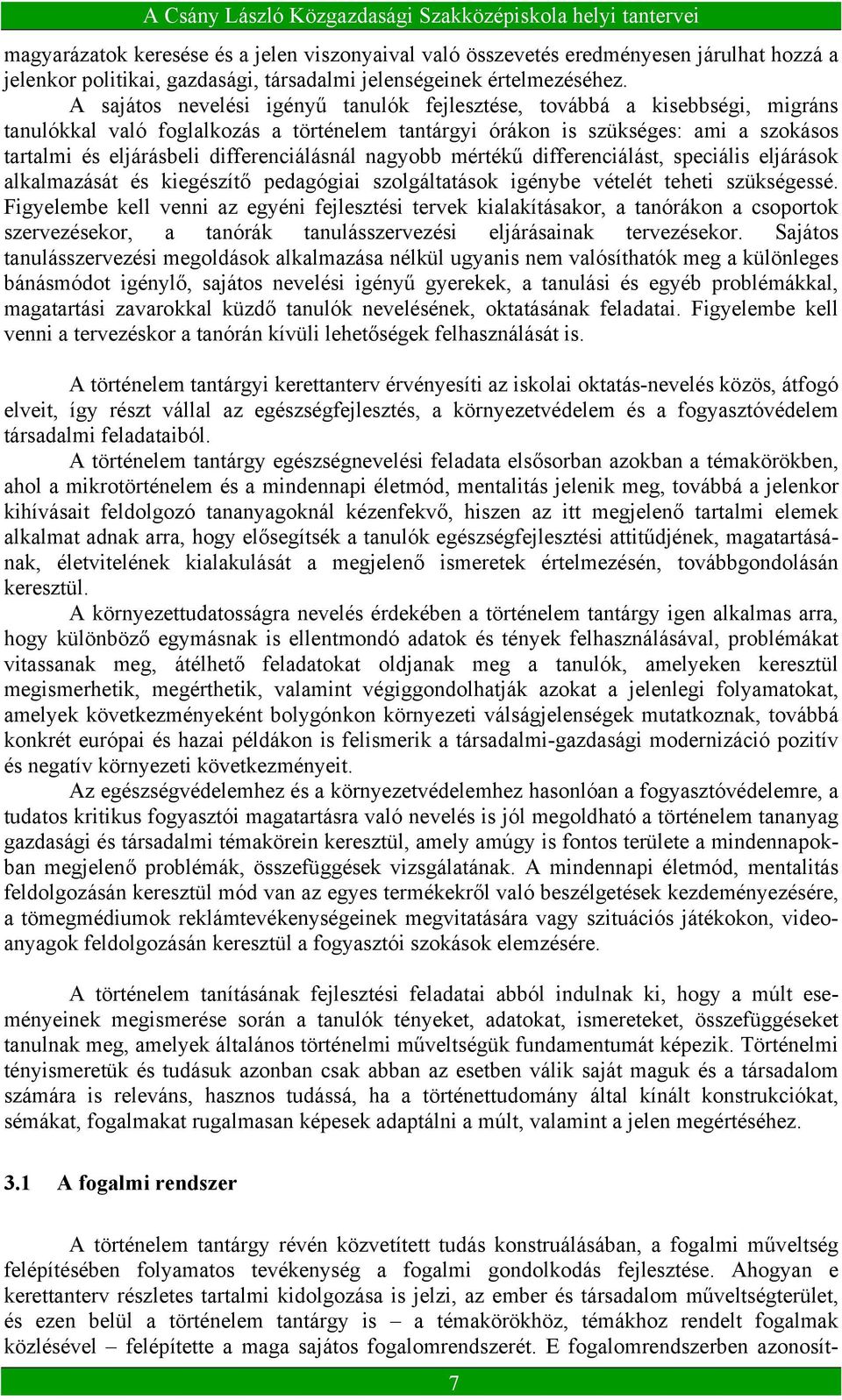 differenciálásnál nagyobb mértékű differenciálást, speciális eljárások alkalmazását és kiegészítő pedagógiai szolgáltatások igénybe vételét teheti szükségessé.