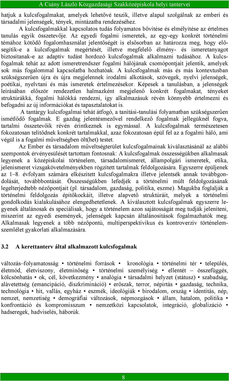 Az egyedi fogalmi ismeretek, az egy-egy konkrét történelmi témához kötődő fogalomhasználat jelentőségét is elsősorban az határozza meg, hogy elősegítik-e a kulcsfogalmak megértését, illetve megfelelő