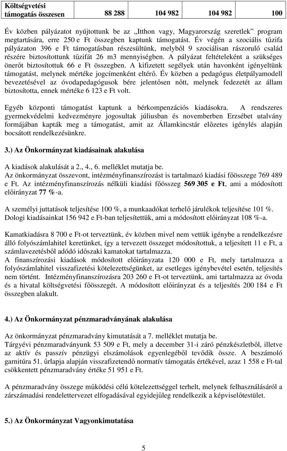 A pályázat feltételeként a szükséges önerőt biztosítottuk 66 e Ft összegben. A kifizetett segélyek után havonként igényeltünk támogatást, melynek mértéke jogcímenként eltérő.