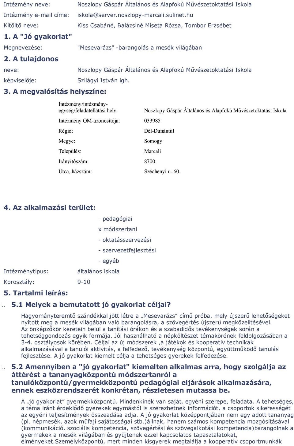 hu Kiss Csabáné, Balázsiné Miseta Rózsa, Tombor Erzsébet "Mesevarázs" -barangolás a mesék világában Noszlopy Gáspár Általános és Alapfokú Művészetoktatási Iskola Szilágyi István igh. 3.