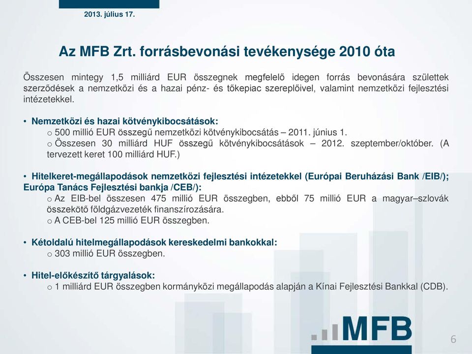 valamint nemzetközi fejlesztési intézetekkel. Nemzetközi és hazai kötvénykibocsátások: o 500 millió EUR összegű nemzetközi kötvénykibocsátás 2011. június 1.