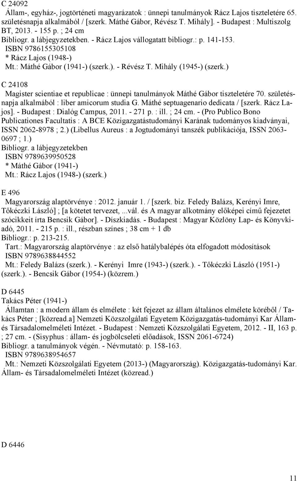 Mihály (1945-) (szerk.) C 24108 Magister scientiae et republicae : ünnepi tanulmányok Máthé Gábor tiszteletére 70. születésnapja alkalmából : liber amicorum studia G.