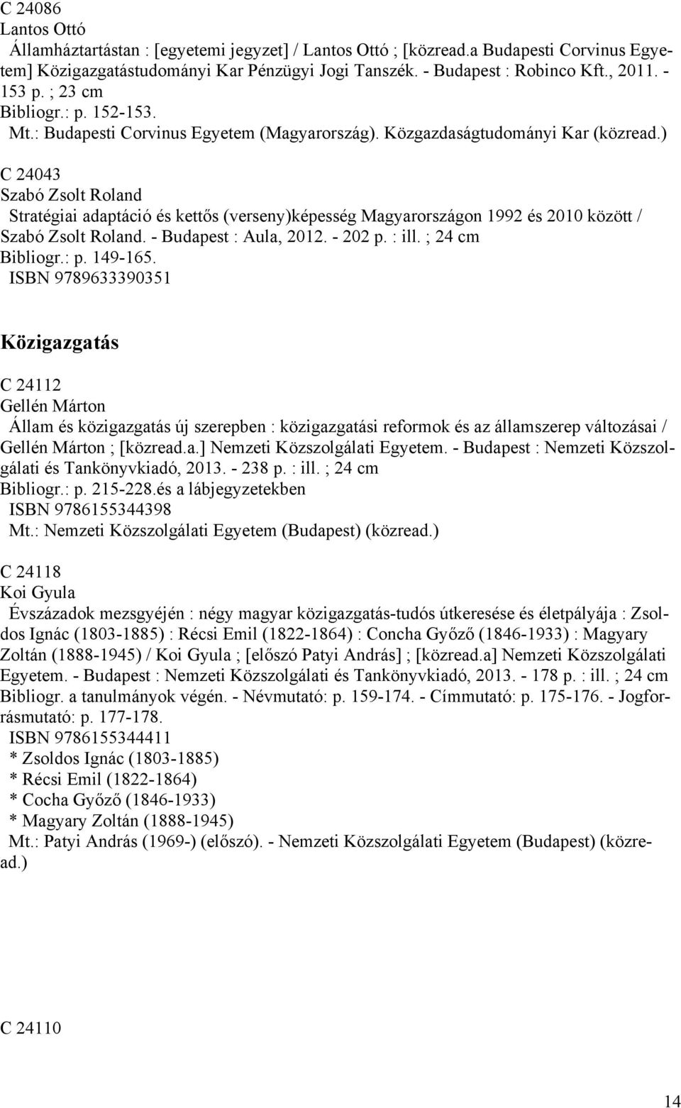 ) C 24043 Szabó Zsolt Roland Stratégiai adaptáció és kettős (verseny)képesség Magyarországon 1992 és 2010 között / Szabó Zsolt Roland. - Budapest : Aula, 2012. - 202 p. : ill. ; 24 cm Bibliogr.: p.