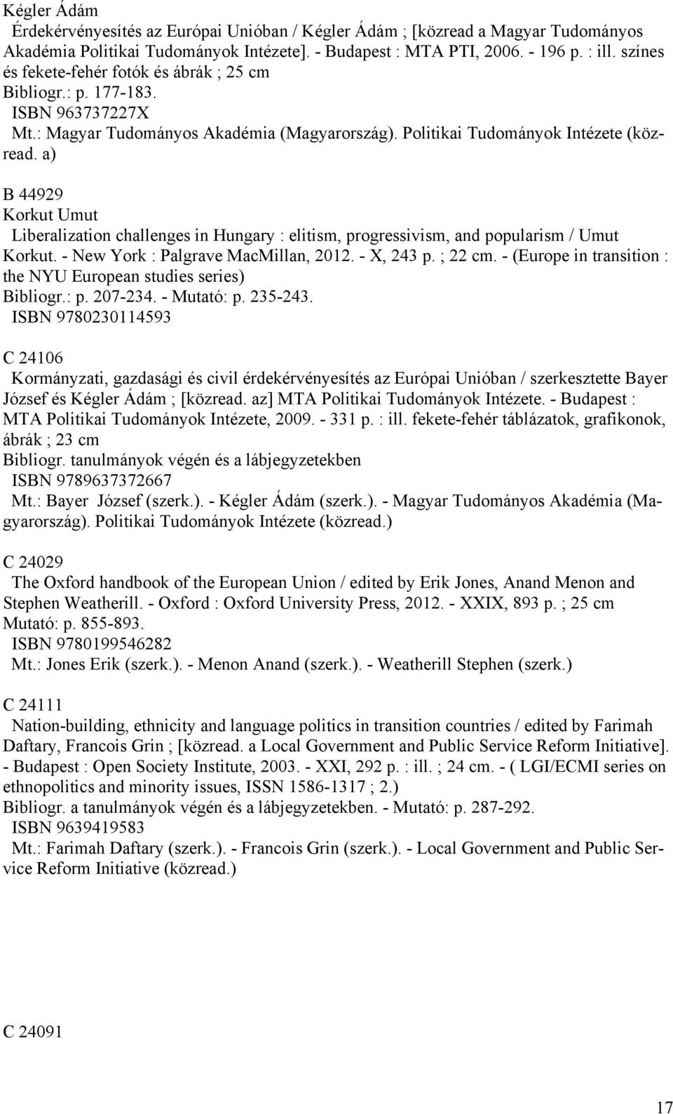 a) B 44929 Korkut Umut Liberalization challenges in Hungary : elitism, progressivism, and popularism / Umut Korkut. - New York : Palgrave MacMillan, 2012. - X, 243 p. ; 22 cm.