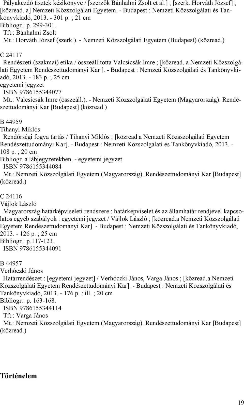 ) C 24117 Rendészeti (szakmai) etika / összeállította Valcsicsák Imre ; [közread. a Nemzeti Közszolgálati Egyetem Rendészettudományi Kar ]. - Budapest : Nemzeti Közszolgálati és Tankönyvkiadó, 2013.