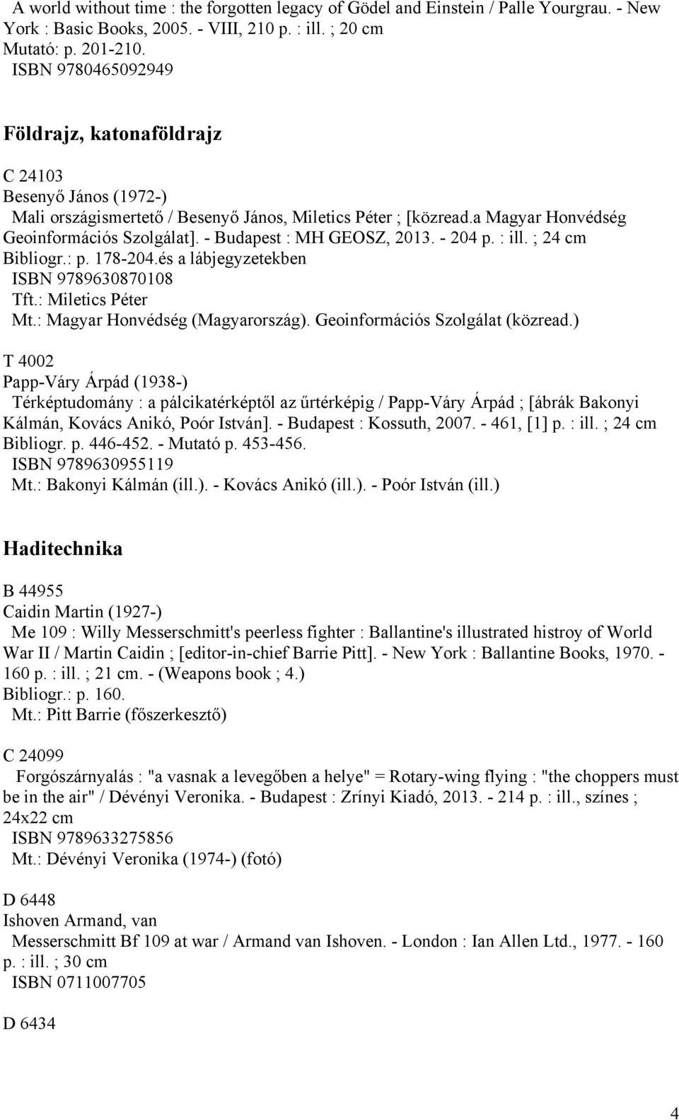 - Budapest : MH GEOSZ, 2013. - 204 p. : ill. ; 24 cm Bibliogr.: p. 178-204.és a lábjegyzetekben ISBN 9789630870108 Tft.: Miletics Péter Mt.: Magyar Honvédség (Magyarország).