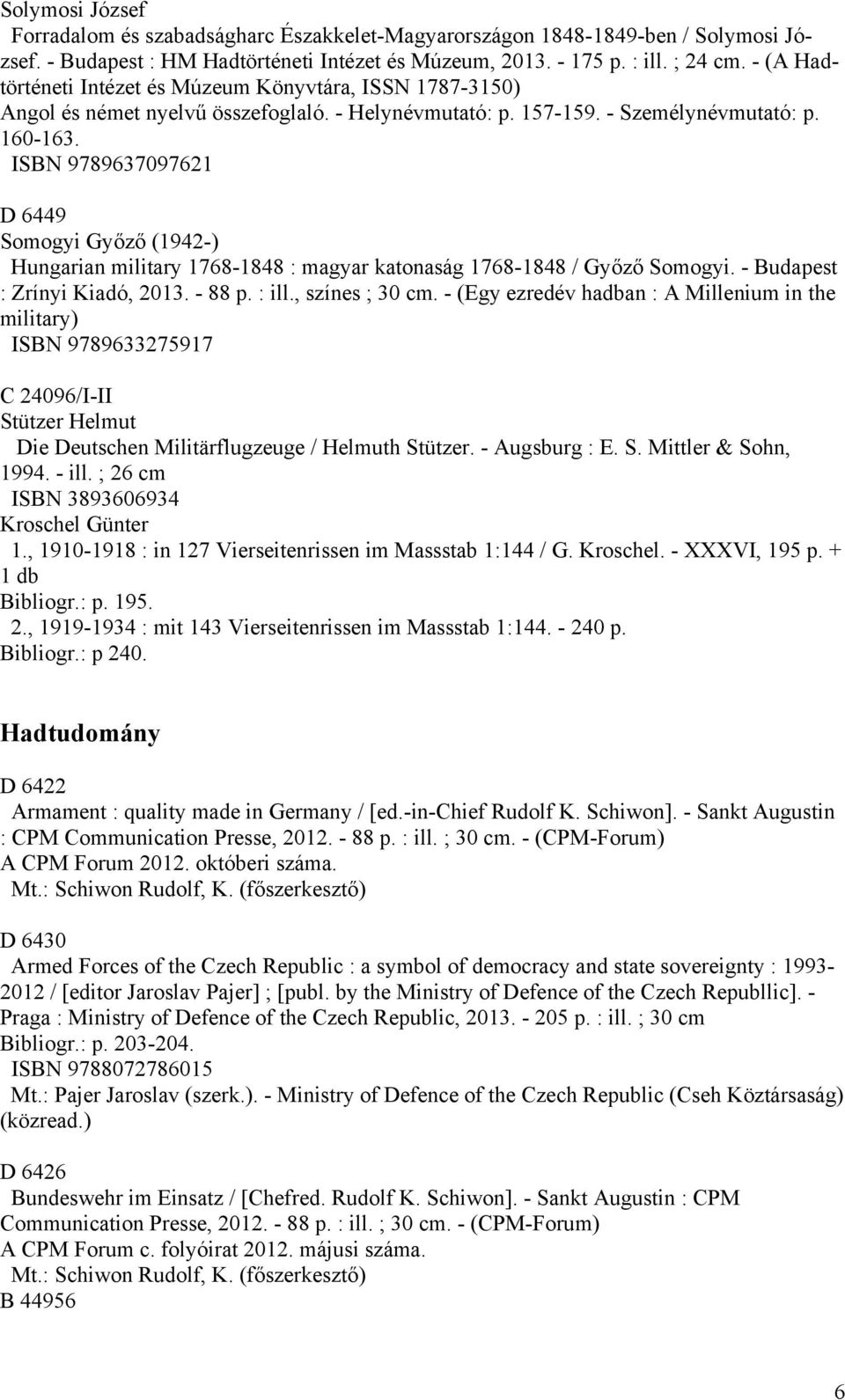 ISBN 9789637097621 D 6449 Somogyi Győző (1942-) Hungarian military 1768-1848 : magyar katonaság 1768-1848 / Győző Somogyi. - Budapest : Zrínyi Kiadó, 2013. - 88 p. : ill., színes ; 30 cm.