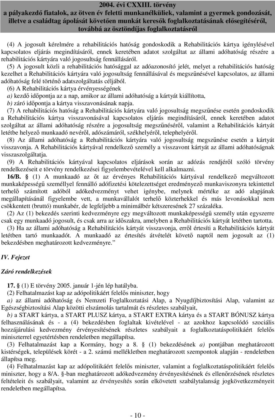 (5) A jogosult közli a rehabilitációs hatósággal az adóazonosító jelét, melyet a rehabilitációs hatóság kezelhet a Rehabilitációs kártyára való jogosultság fennállásával és megszőnésével kapcsolatos,