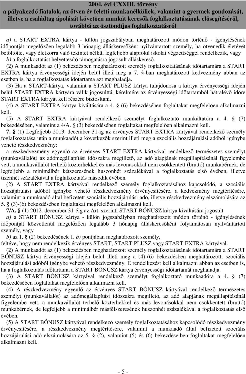 (2) A munkaadót az (1) bekezdésben meghatározott személy foglalkoztatásának idıtartamára a START EXTRA kártya érvényességi idején belül illeti meg a 7.