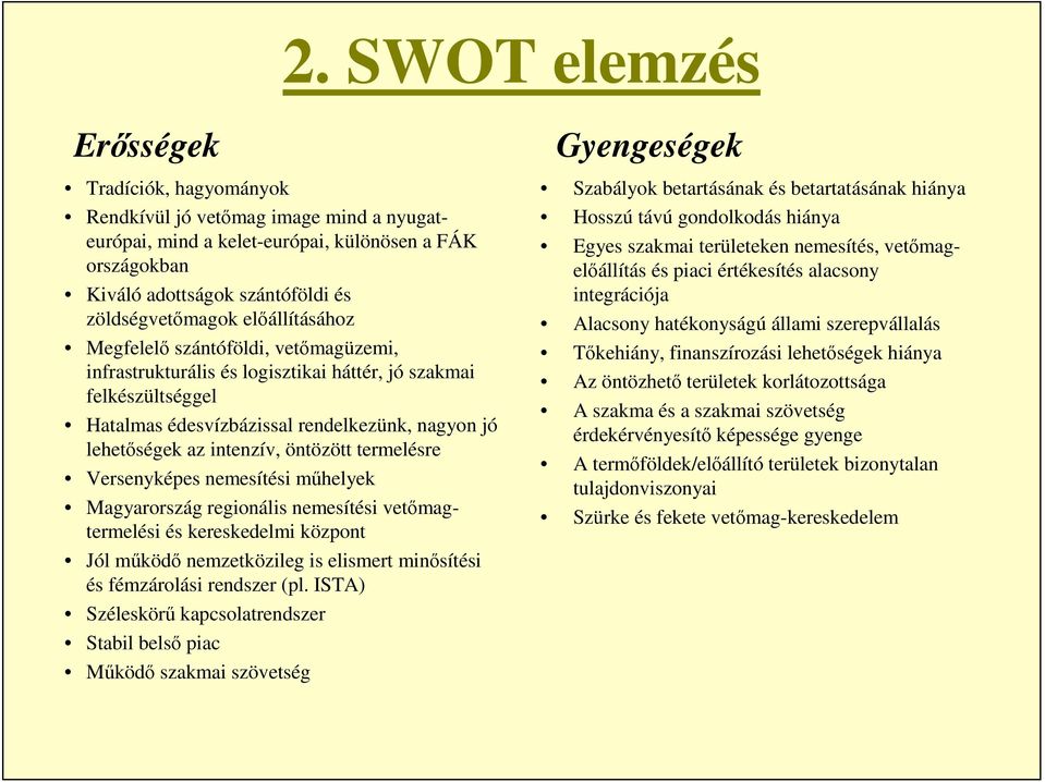 öntözött termelésre Versenyképes nemesítési műhelyek Magyarország regionális nemesítési vetőmagtermelési és kereskedelmi központ Jól működő nemzetközileg is elismert minősítési és fémzárolási