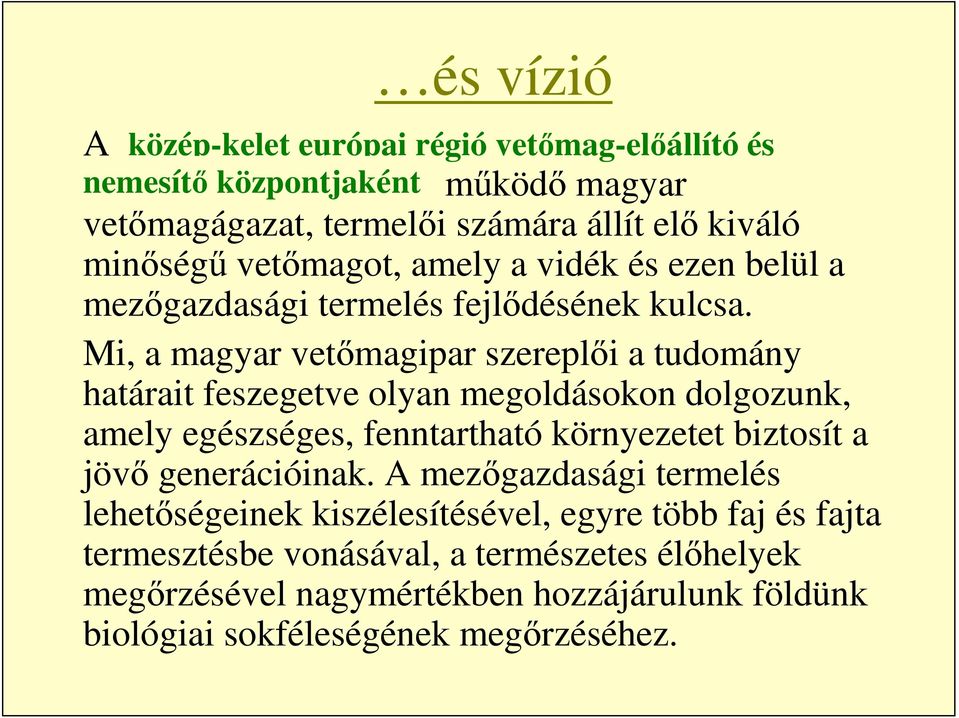 Mi, a magyar vetőmagipar szereplői a tudomány határait feszegetve olyan megoldásokon dolgozunk, amely egészséges, fenntartható környezetet biztosít a jövő