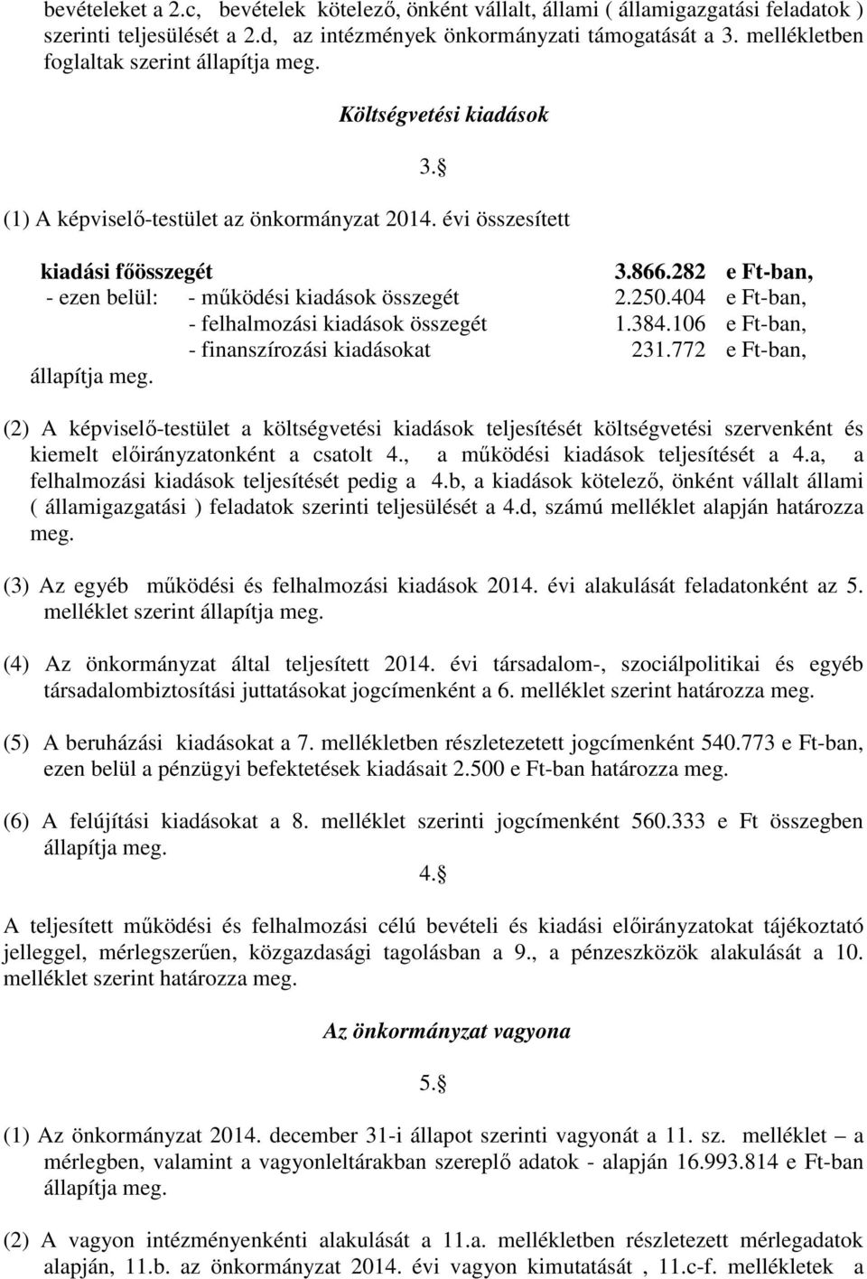 282 e Ft-ban, - ezen belül: - működési kiadások összegét 2.250.404 e Ft-ban, - felhalmozási kiadások összegét 1.384.106 e Ft-ban, - finanszírozási kiadásokat 231.772 e Ft-ban, állapítja meg.