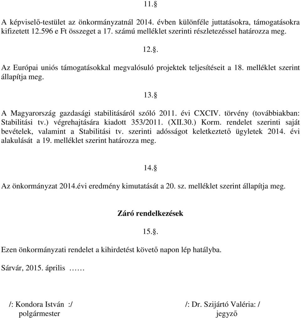 rendelet szerinti saját bevételek, valamint a Stabilitási tv. szerinti adósságot keletkeztető ügyletek 2014. évi alakulását a 19. melléklet szerint határozza meg. Az önkormányzat 2014.