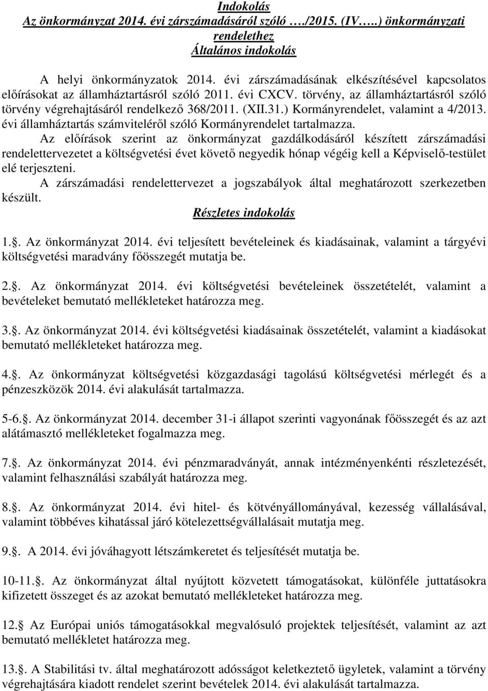 ) Kormányrendelet, valamint a 4/2013. évi államháztartás számviteléről szóló Kormányrendelet tartalmazza.