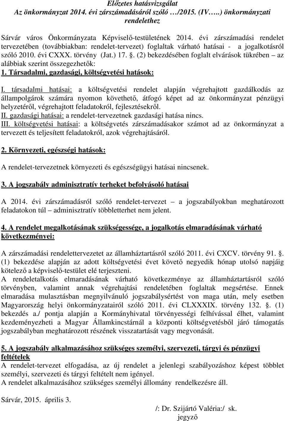 . (2) bekezdésében foglalt elvárások tükrében az alábbiak szerint összegezhetők: 1. Társadalmi, gazdasági, költségvetési hatások: I.