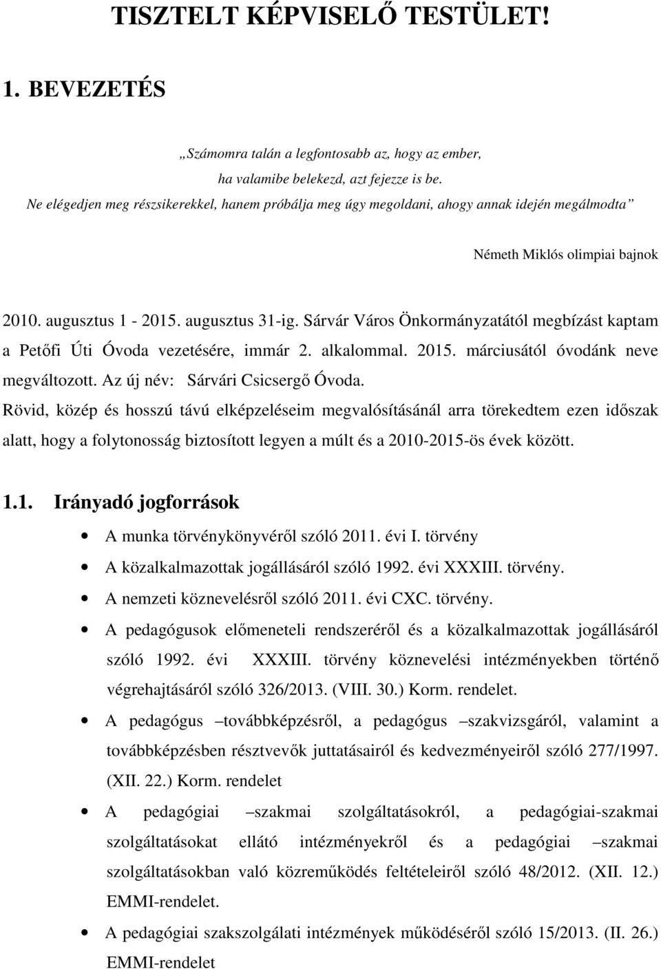 Sárvár Város Önkormányzatától megbízást kaptam a Petőfi Úti Óvoda vezetésére, immár 2. alkalommal. 2015. márciusától óvodánk neve megváltozott. Az új név: Sárvári Csicsergő Óvoda.